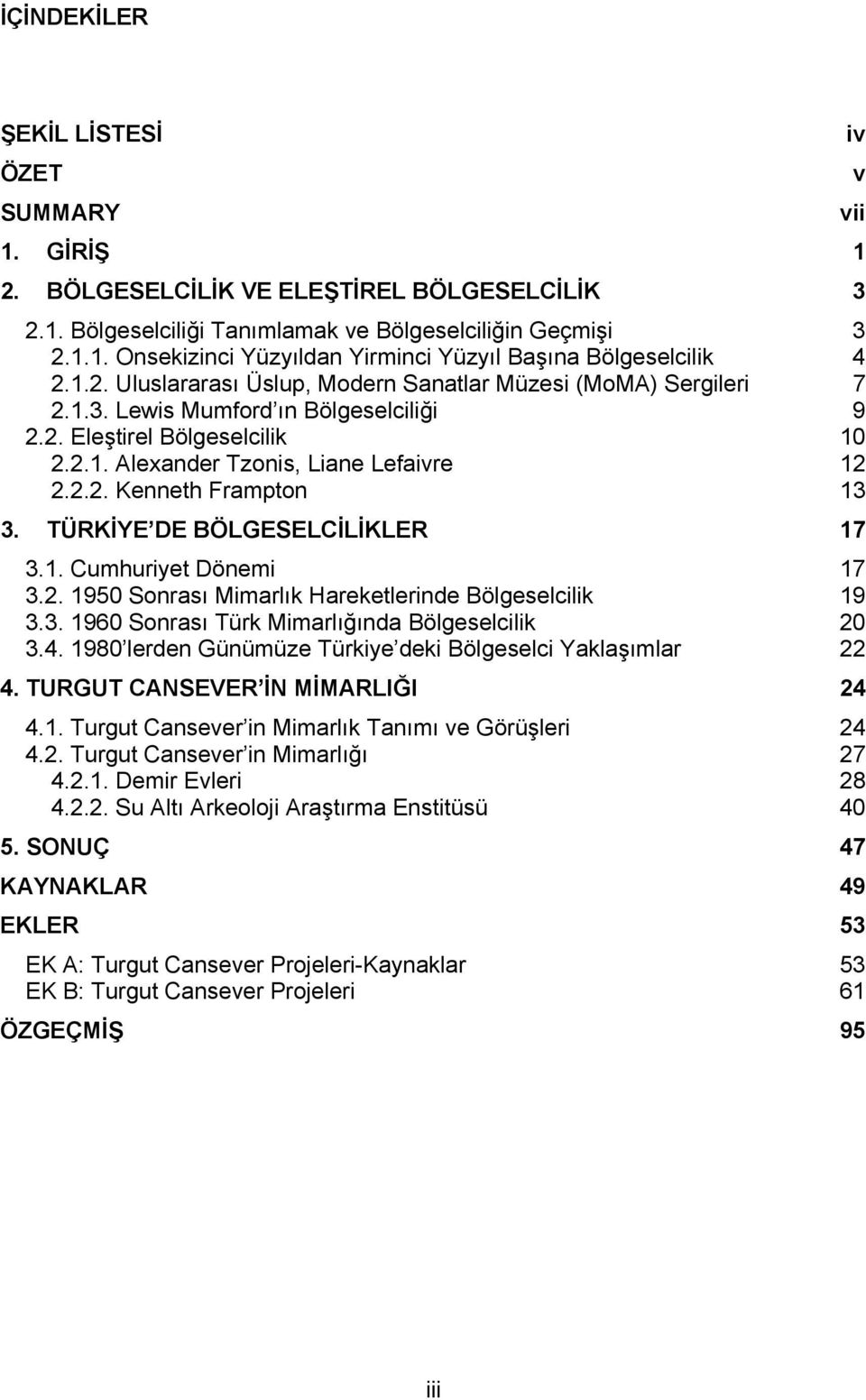 TÜRKİYE DE BÖLGESELCİLİKLER 17 3.1. Cumhuriyet Dönemi 17 3.2. 1950 Sonrası Mimarlık Hareketlerinde Bölgeselcilik 19 3.3. 1960 Sonrası Türk Mimarlığında Bölgeselcilik 20 3.4.