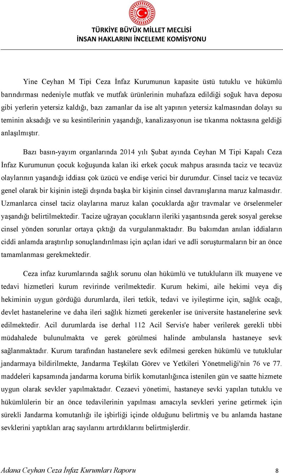 Bazı basın-yayım organlarında 2014 yılı Şubat ayında Ceyhan M Tipi Kapalı Ceza İnfaz Kurumunun çocuk koğuşunda kalan iki erkek çocuk mahpus arasında taciz ve tecavüz olaylarının yaşandığı iddiası çok