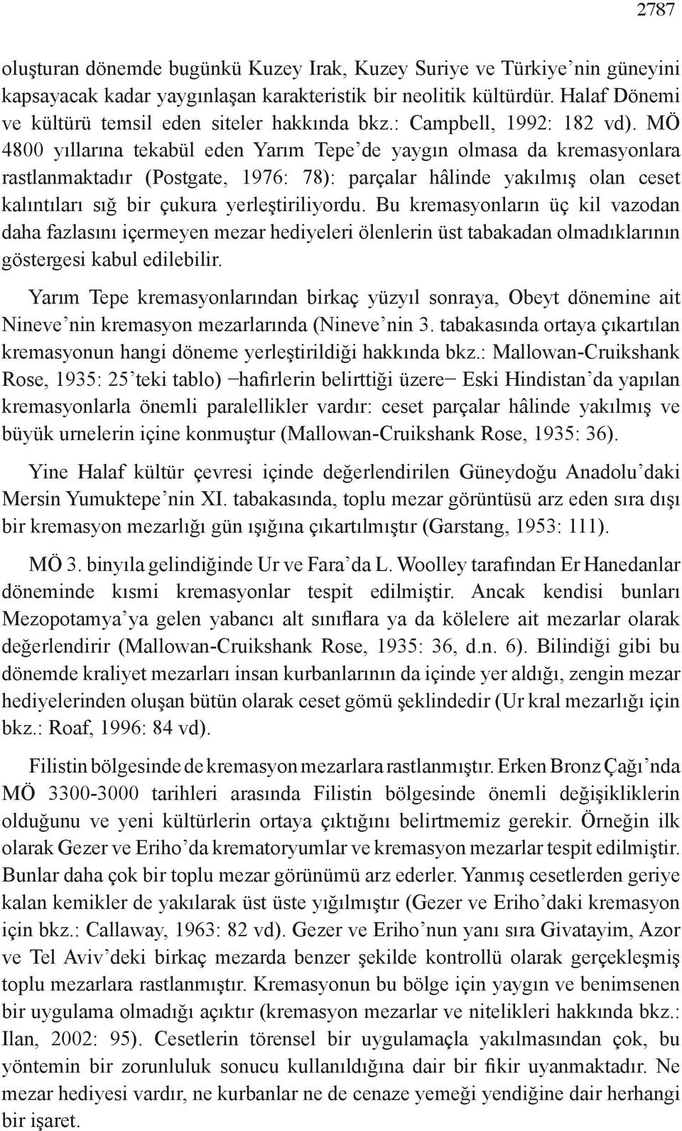 MÖ 4800 yıllarına tekabül eden Yarım Tepe de yaygın olmasa da kremasyonlara rastlanmaktadır (Postgate, 1976: 78): parçalar hâlinde yakılmış olan ceset kalıntıları sığ bir çukura yerleştiriliyordu.