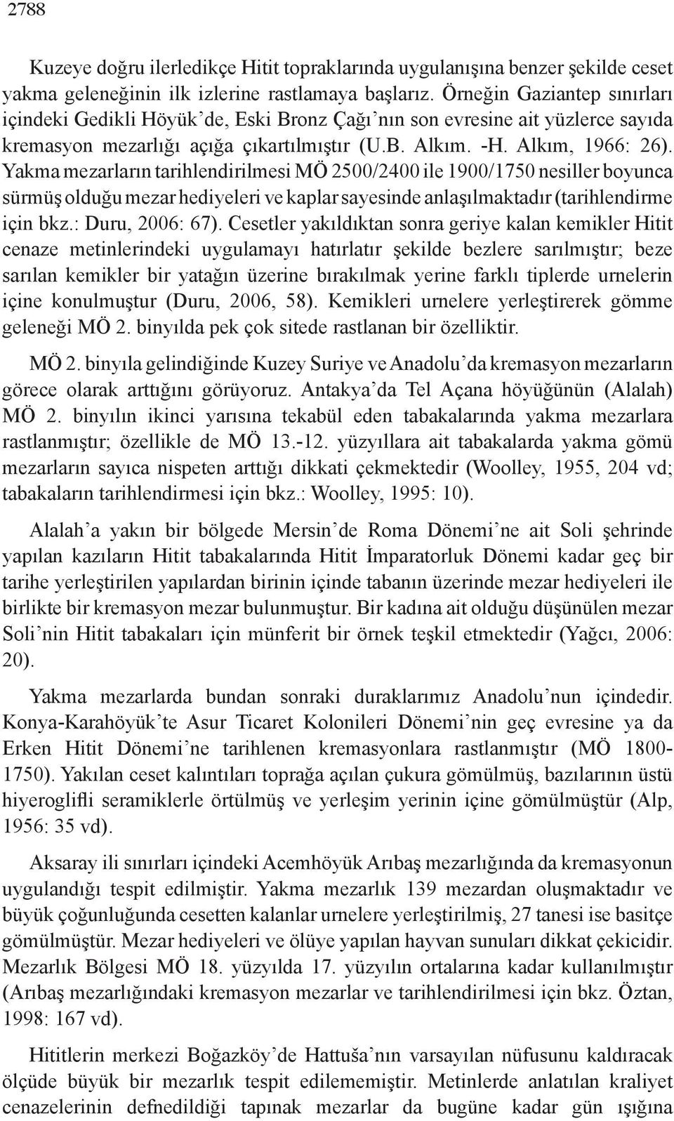 Yakma mezarların tarihlendirilmesi MÖ 2500/2400 ile 1900/1750 nesiller boyunca sürmüş olduğu mezar hediyeleri ve kaplar sayesinde anlaşılmaktadır (tarihlendirme için bkz.: Duru, 2006: 67).