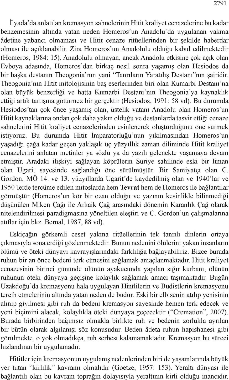 Anadolulu olmayan, ancak Anadolu etkisine çok açık olan Evboya adasında, Homeros dan birkaç nesil sonra yaşamış olan Hesiodos da bir başka destanın Theogonia nın yani Tanrıların Yaratılış Destanı nın