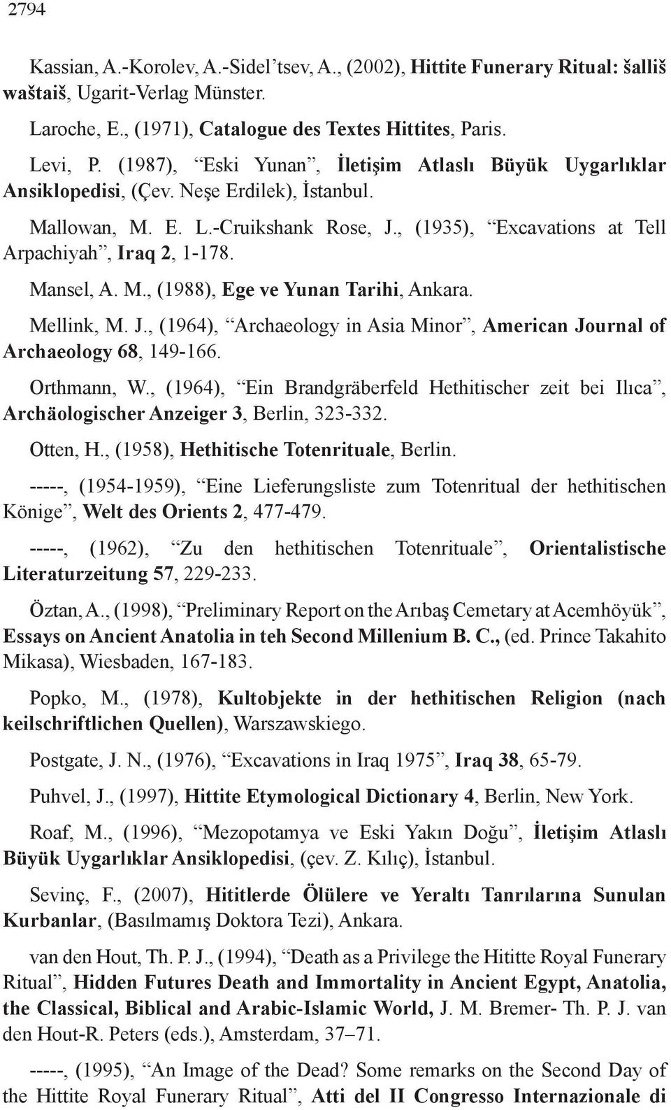 Mansel, A. M., (1988), Ege ve Yunan Tarihi, Ankara. Mellink, M. J., (1964), Archaeology in Asia Minor, American Journal of Archaeology 68, 149-166. Orthmann, W.