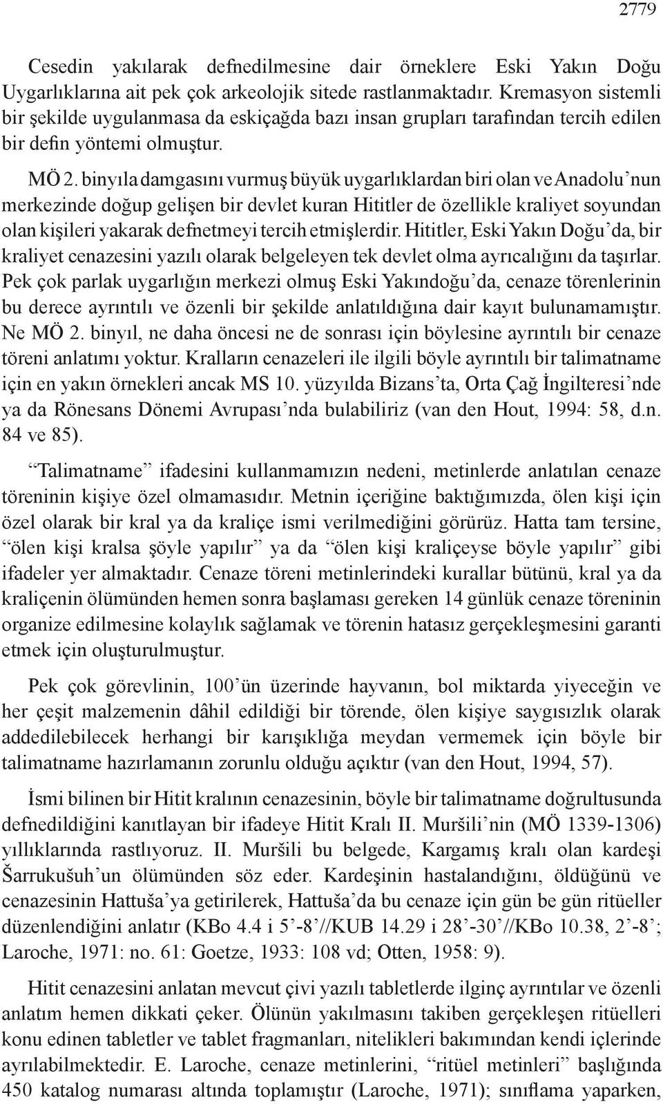 binyıla damgasını vurmuş büyük uygarlıklardan biri olan ve Anadolu nun merkezinde doğup gelişen bir devlet kuran Hititler de özellikle kraliyet soyundan olan kişileri yakarak defnetmeyi tercih