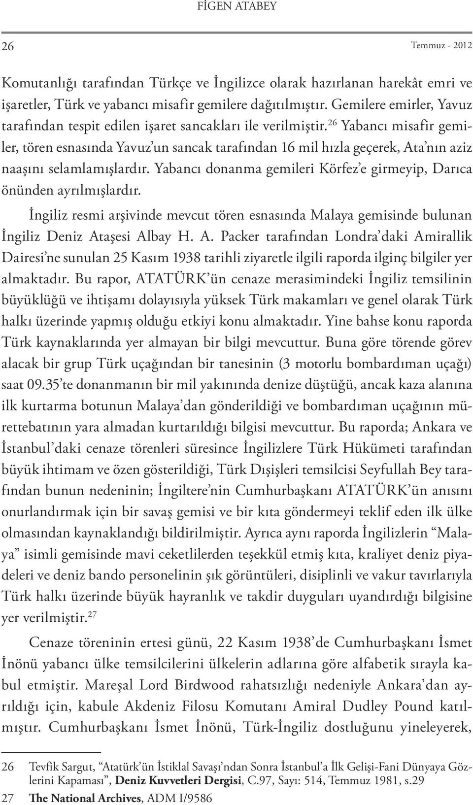 26 Yabancı misafir gemiler, tören esnasında Yavuz un sancak tarafından 16 mil hızla geçerek, Ata nın aziz naaşını selamlamışlardır.