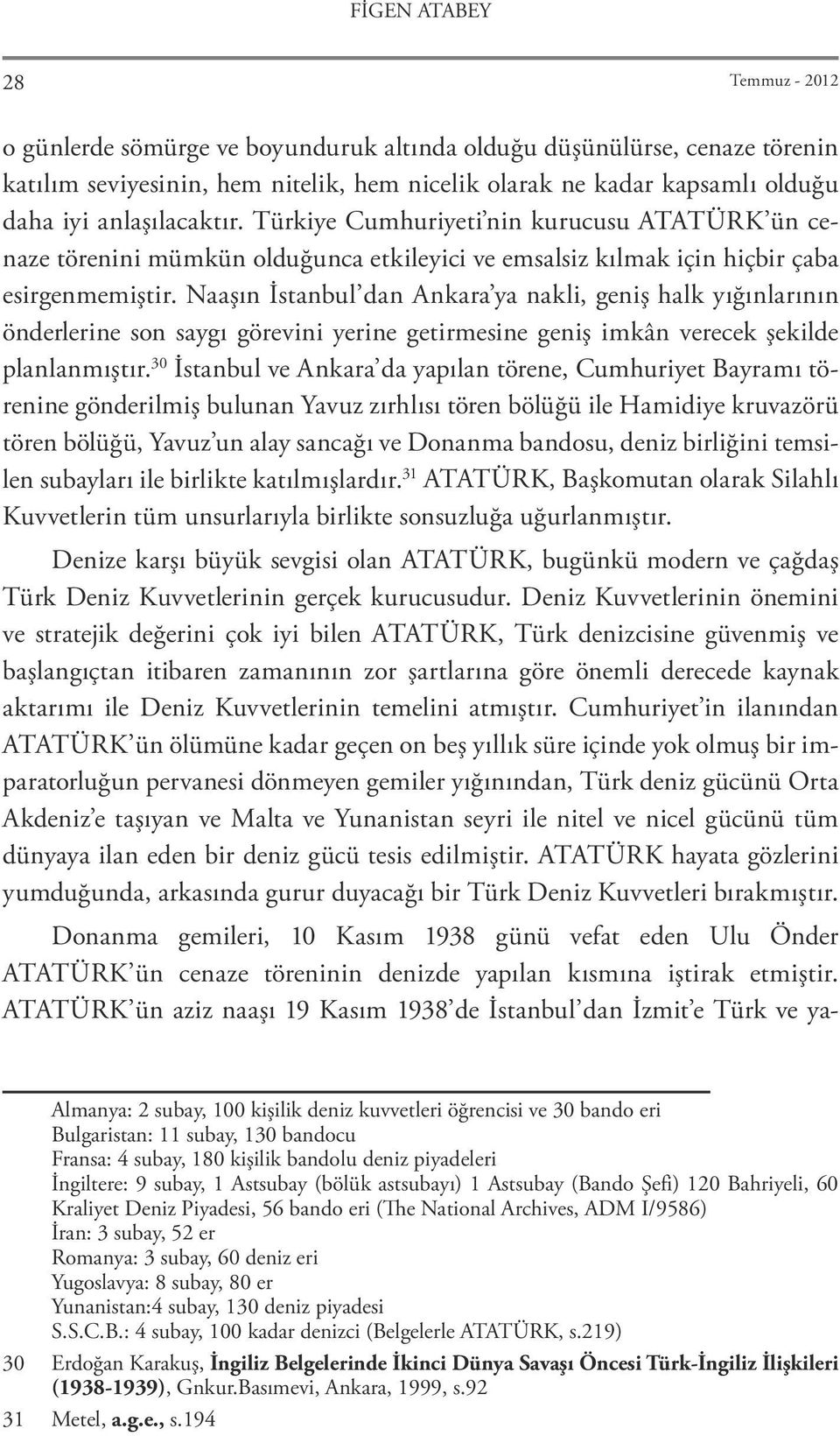 Naaşın İstanbul dan Ankara ya nakli, geniş halk yığınlarının önderlerine son saygı görevini yerine getirmesine geniş imkân verecek şekilde planlanmıştır.