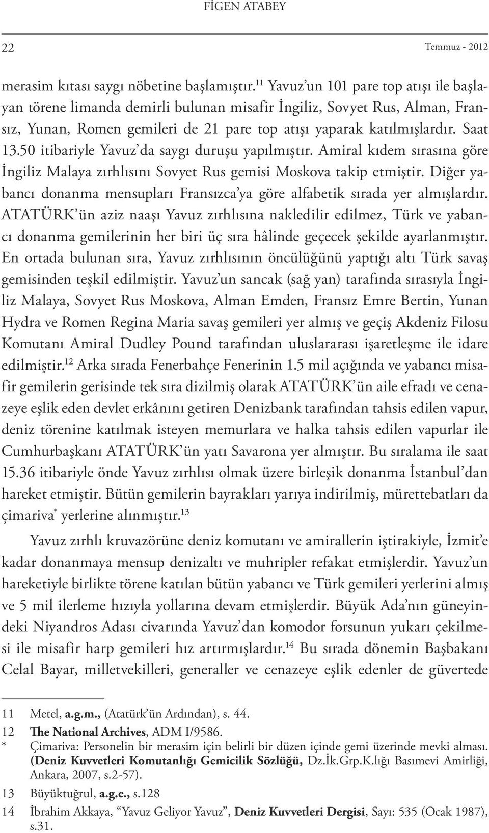 50 itibariyle Yavuz da saygı duruşu yapılmıştır. Amiral kıdem sırasına göre İngiliz Malaya zırhlısını Sovyet Rus gemisi Moskova takip etmiştir.