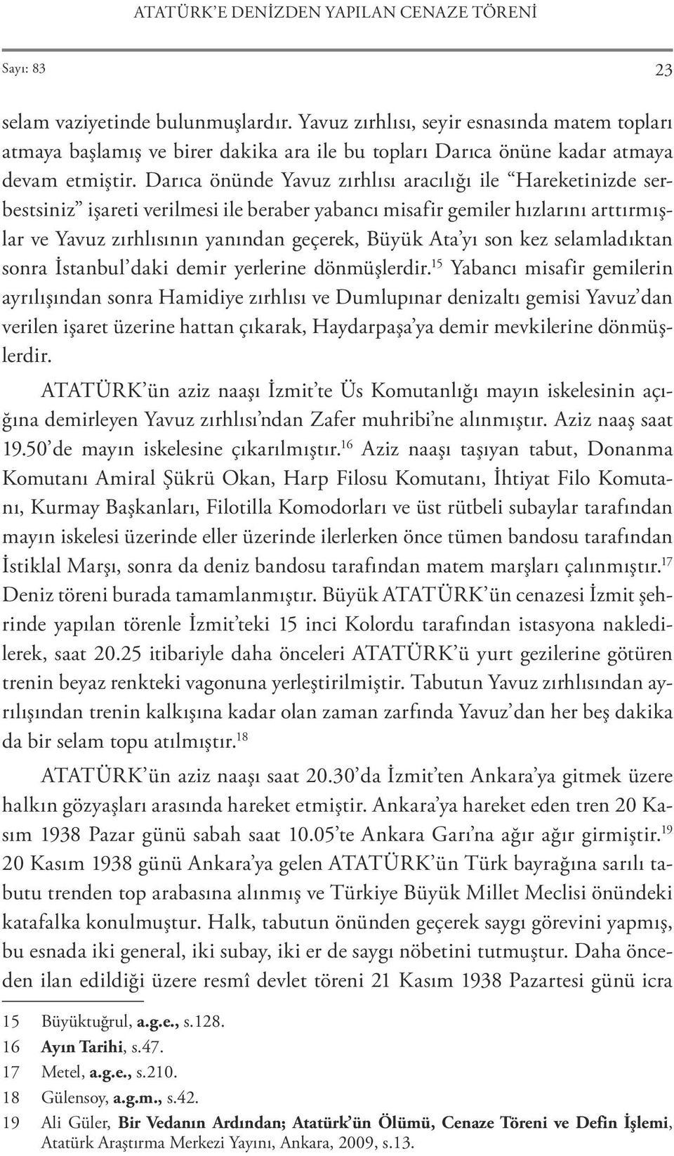 Darıca önünde Yavuz zırhlısı aracılığı ile Hareketinizde serbestsiniz işareti verilmesi ile beraber yabancı misafir gemiler hızlarını arttırmışlar ve Yavuz zırhlısının yanından geçerek, Büyük Ata yı