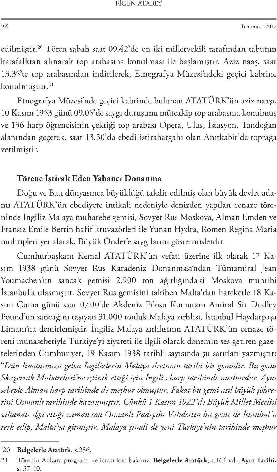 05 de saygı duruşunu müteakip top arabasına konulmuş ve 136 harp öğrencisinin çektiği top arabası Opera, Ulus, İstasyon, Tandoğan alanından geçerek, saat 13.