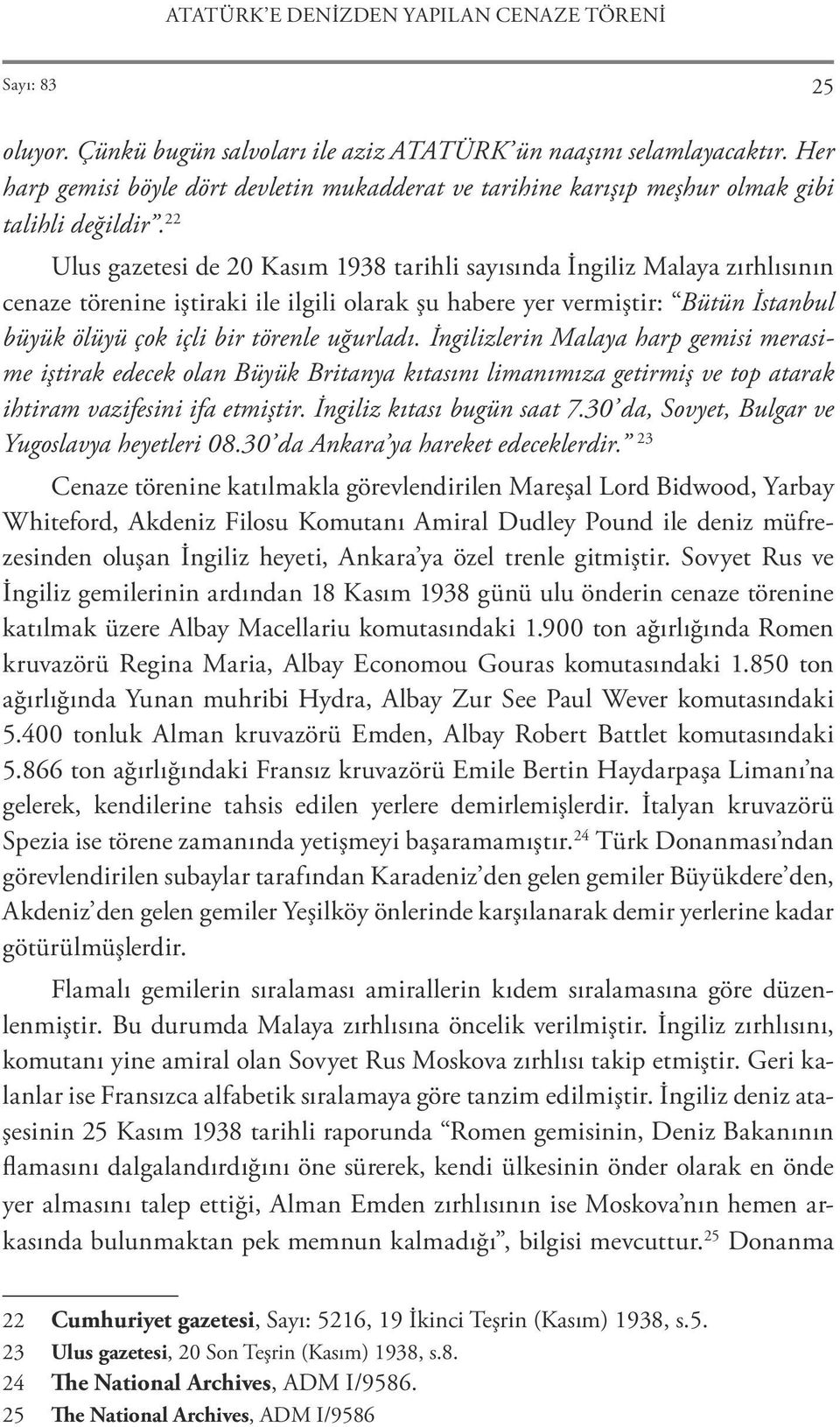 22 Ulus gazetesi de 20 Kasım 1938 tarihli sayısında İngiliz Malaya zırhlısının cenaze törenine iştiraki ile ilgili olarak şu habere yer vermiştir: Bütün İstanbul büyük ölüyü çok içli bir törenle