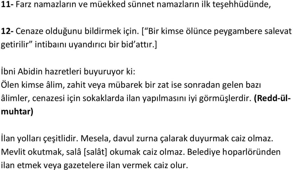 ] İbni Abidin hazretleri buyuruyor ki: Ölen kimse âlim, zahit veya mübarek bir zat ise sonradan gelen bazı âlimler, cenazesi için sokaklarda