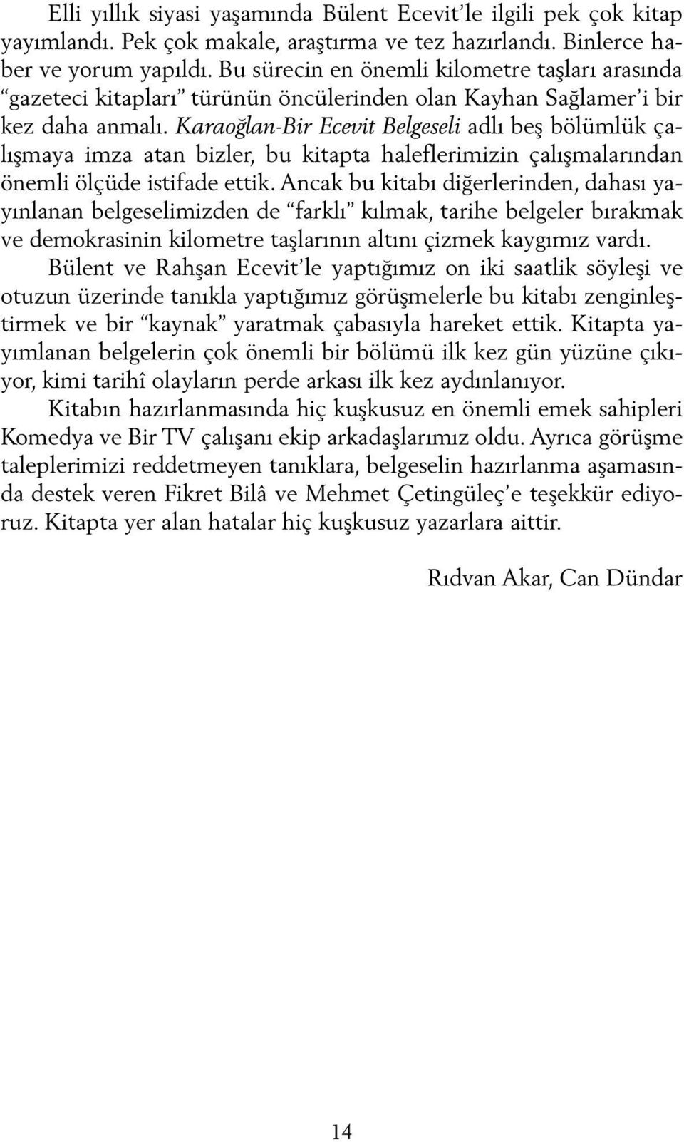 Karaoğlan-Bir Ecevit Belgeseli adlı beş bölümlük çalışmaya imza atan bizler, bu kitapta haleflerimizin çalışmalarından önemli ölçüde istifade ettik.