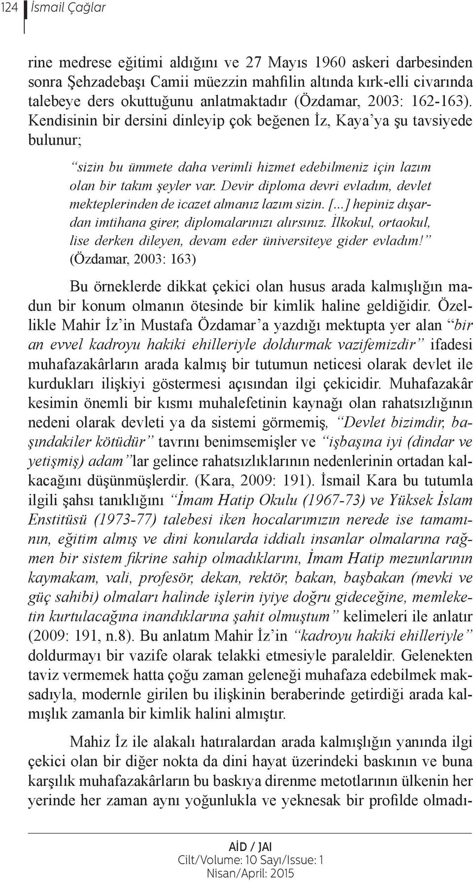 Devir diploma devri evladım, devlet mekteplerinden de icazet almanız lazım sizin. [...] hepiniz dışardan imtihana girer, diplomalarınızı alırsınız.