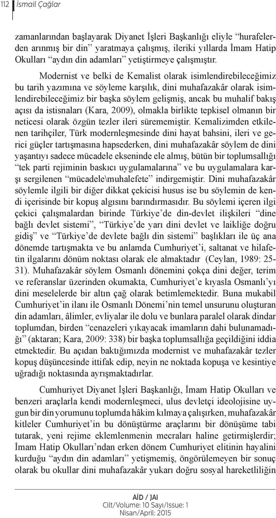 açısı da istisnaları (Kara, 2009), olmakla birlikte tepkisel olmanın bir neticesi olarak özgün tezler ileri sürememiştir.