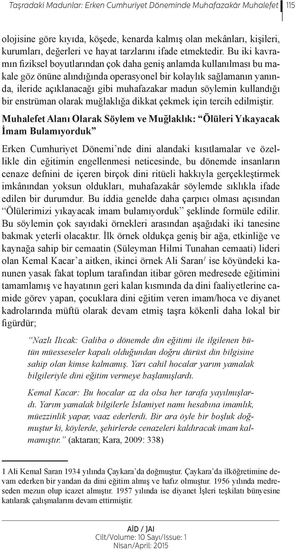 Bu iki kavramın fiziksel boyutlarından çok daha geniş anlamda kullanılması bu makale göz önüne alındığında operasyonel bir kolaylık sağlamanın yanında, ileride açıklanacağı gibi muhafazakar madun