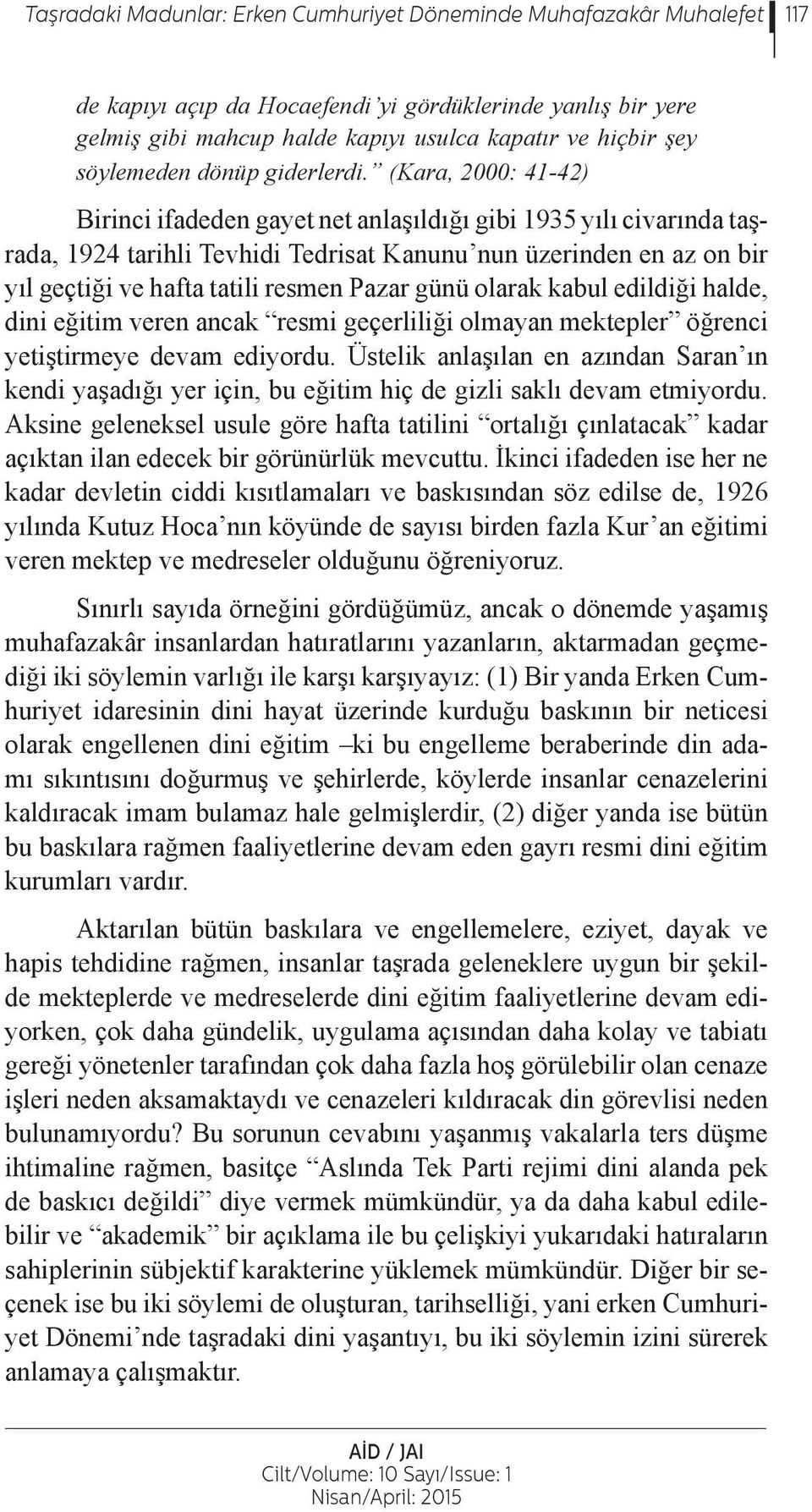 (Kara, 2000: 41-42) Birinci ifadeden gayet net anlaşıldığı gibi 1935 yılı civarında taşrada, 1924 tarihli Tevhidi Tedrisat Kanunu nun üzerinden en az on bir yıl geçtiği ve hafta tatili resmen Pazar