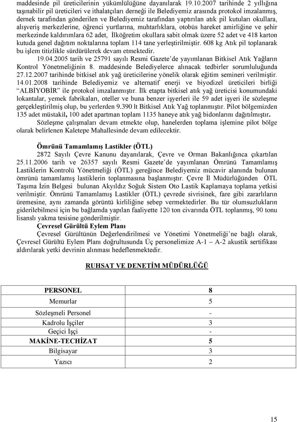 pil kutuları okullara, alışveriş merkezlerine, öğrenci yurtlarına, muhtarlıklara, otobüs hareket amirliğine ve şehir merkezinde kaldırımlara 62 adet, İlköğretim okullara sabit olmak üzere 52 adet ve