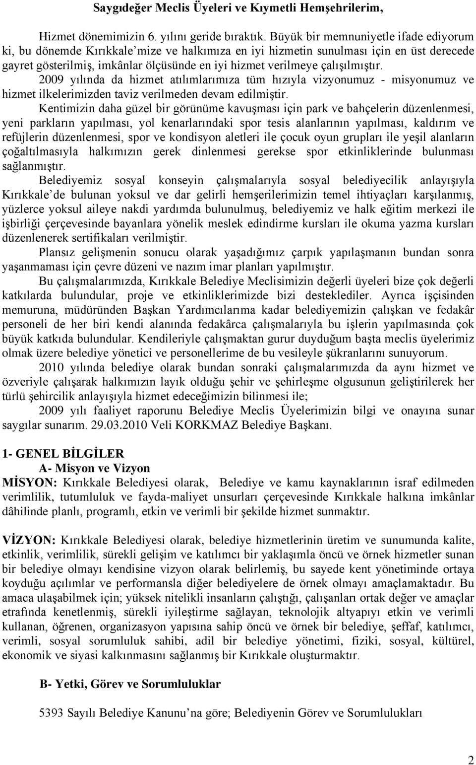 çalışılmıştır. 2009 yılında da hizmet atılımlarımıza tüm hızıyla vizyonumuz - misyonumuz ve hizmet ilkelerimizden taviz verilmeden devam edilmiştir.