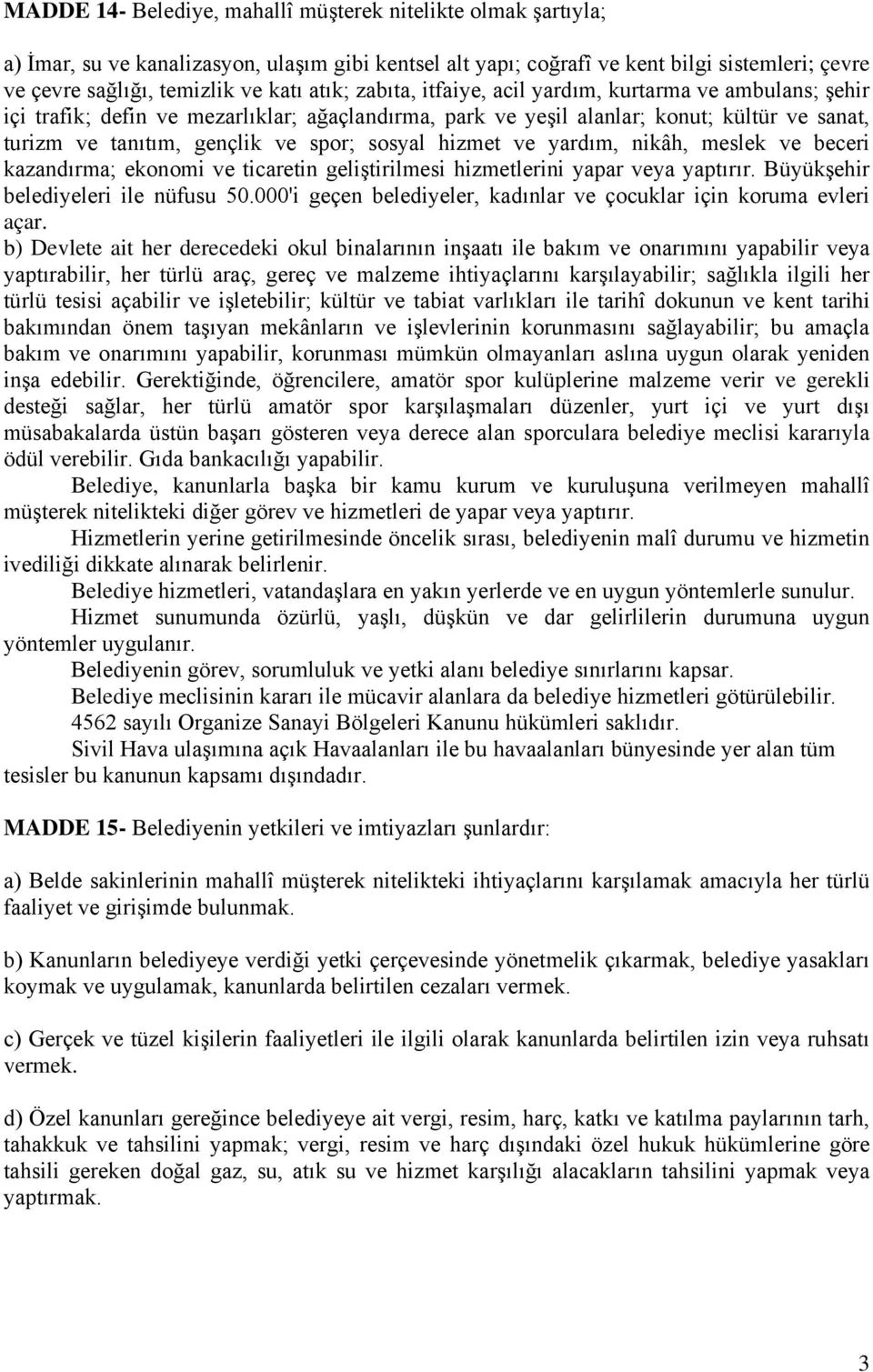 sosyal hizmet ve yardım, nikâh, meslek ve beceri kazandırma; ekonomi ve ticaretin geliştirilmesi hizmetlerini yapar veya yaptırır. Büyükşehir belediyeleri ile nüfusu 50.