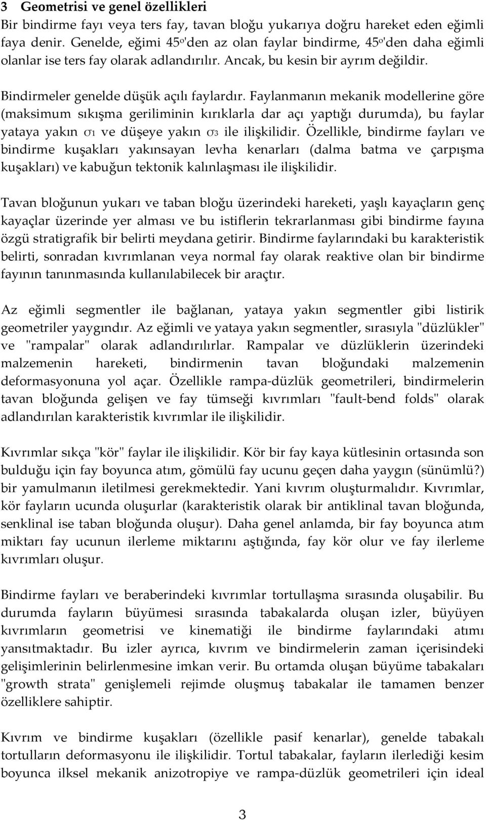 Faylanmanın mekanik modellerine göre (maksimum sıkışma geriliminin kırıklarla dar açı yaptığı durumda), bu faylar yataya yakın σ1 ve düşeye yakın σ3 ile ilişkilidir.