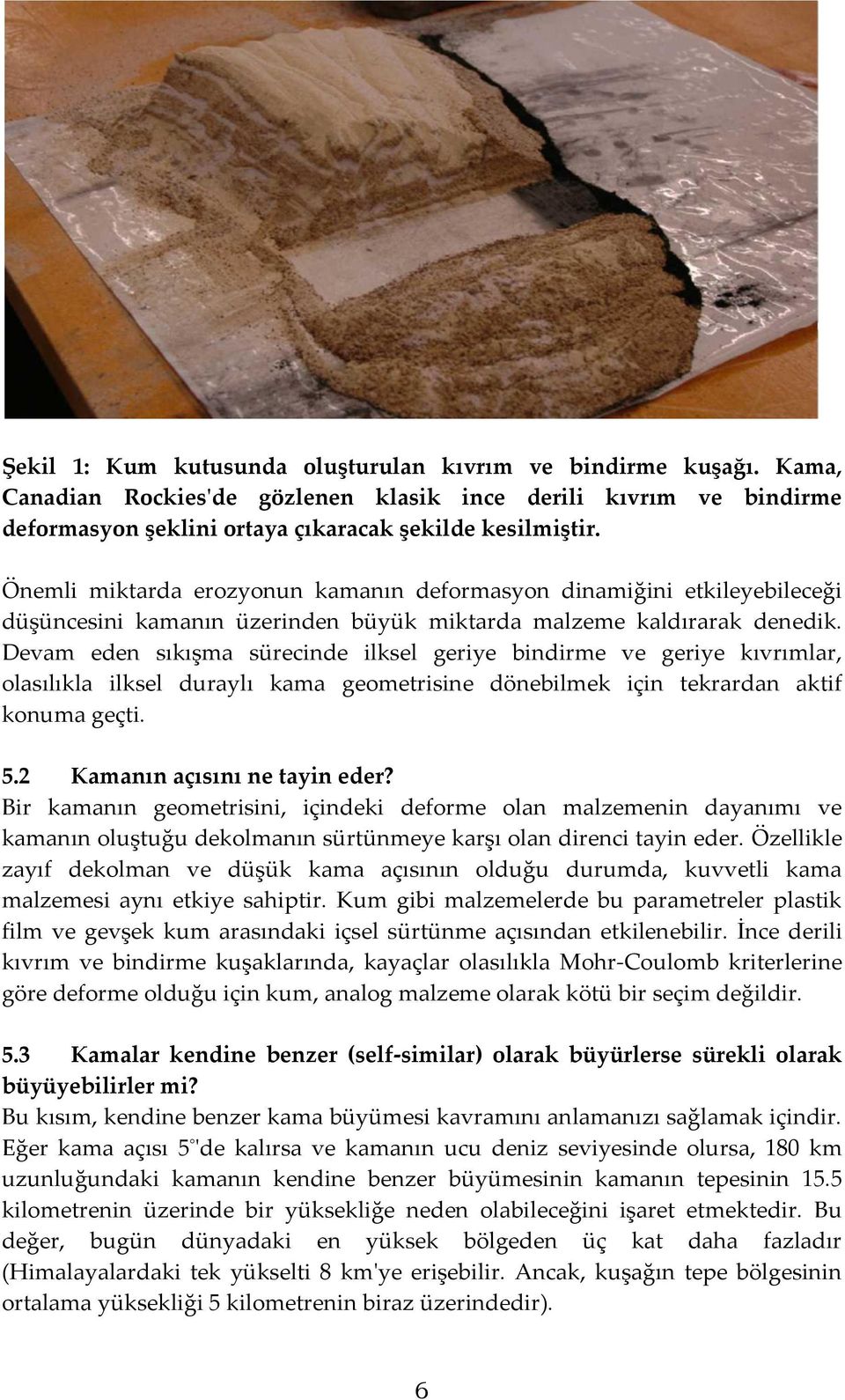 Devam eden sıkışma sürecinde ilksel geriye bindirme ve geriye kıvrımlar, olasılıkla ilksel duraylı kama geometrisine dönebilmek için tekrardan aktif konuma geçti. 5.2 Kamanın açısını ne tayin eder?