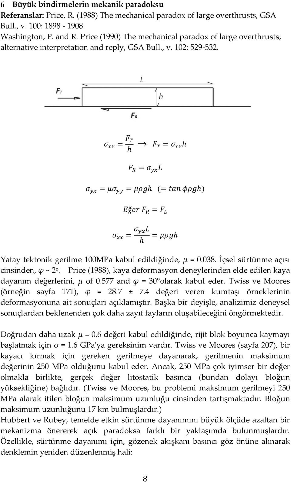 İçsel sürtünme açısı cinsinden, ϕ ~ 2 o. Price (1988), kaya deformasyon deneylerinden elde edilen kaya dayanım değerlerini, µ of 0.577 and ϕ = 30 olarak kabul eder.