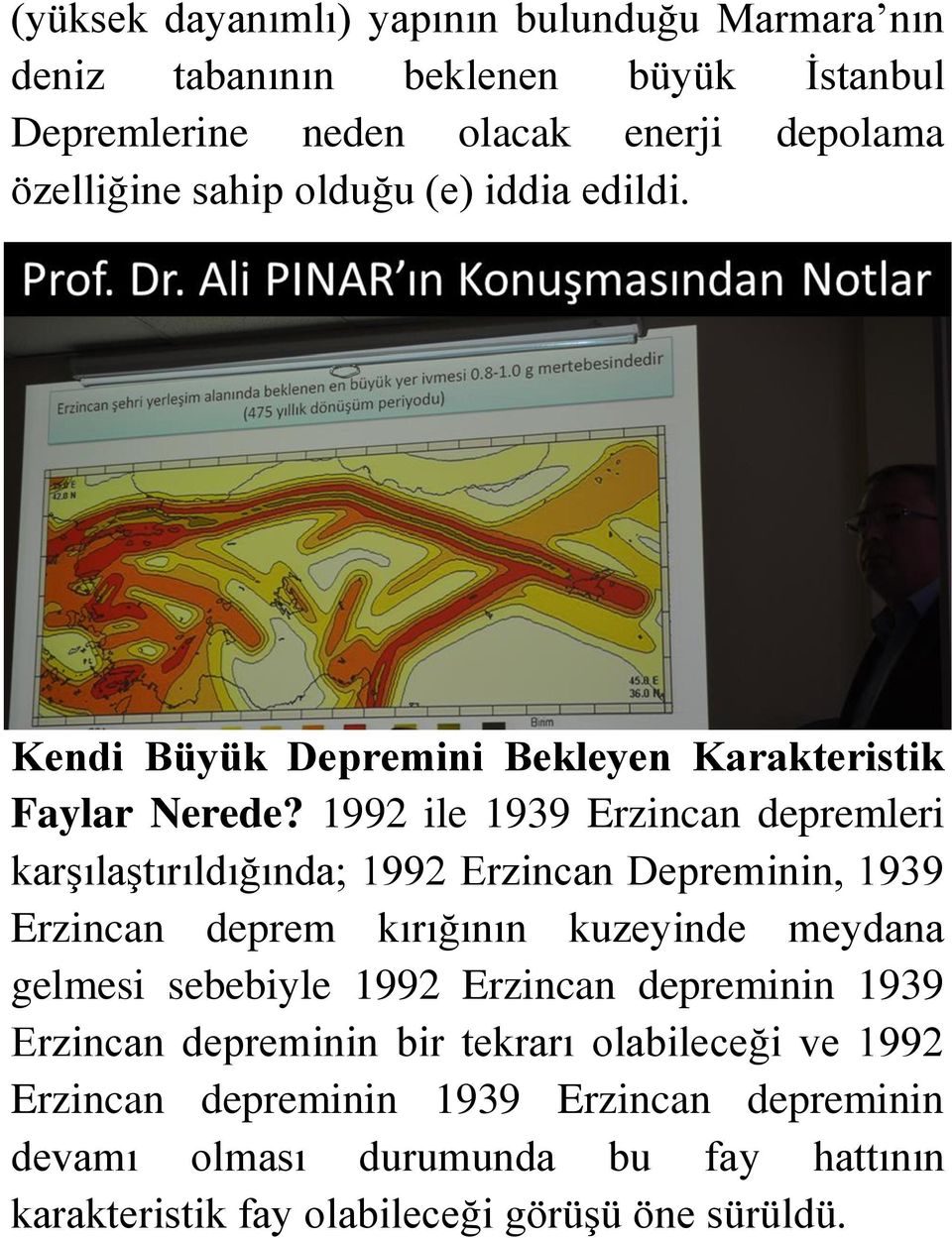 1992 ile 1939 Erzincan depremleri karşılaştırıldığında; 1992 Erzincan Depreminin, 1939 Erzincan deprem kırığının kuzeyinde meydana gelmesi sebebiyle