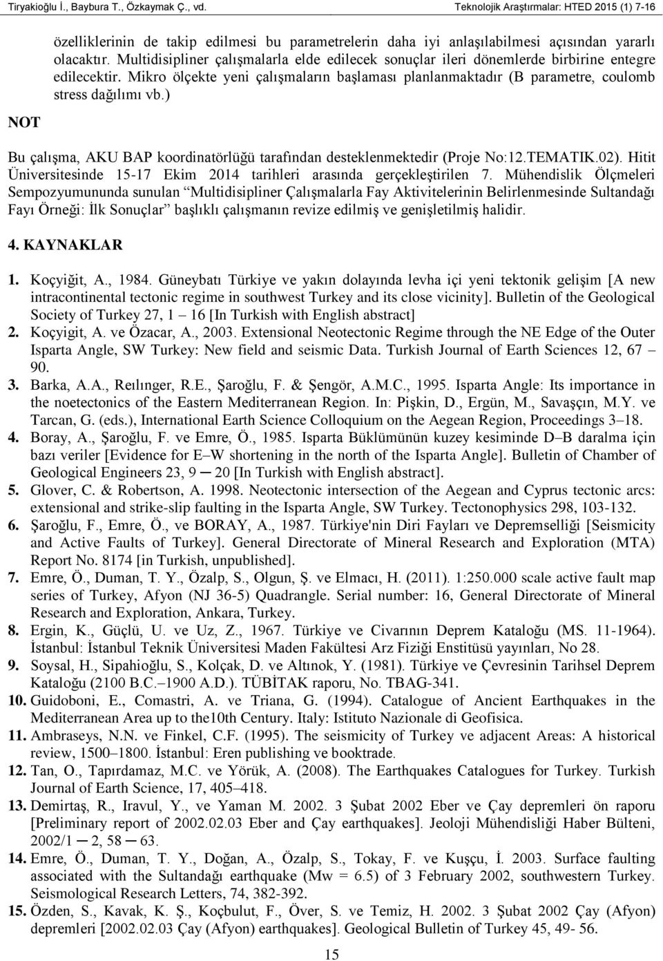 ) Bu çalışma, AKU BAP koordinatörlüğü tarafından desteklenmektedir (Proje No:12.TEMATIK.02). Hitit Üniversitesinde 15-17 Ekim 2014 tarihleri arasında gerçekleştirilen 7.