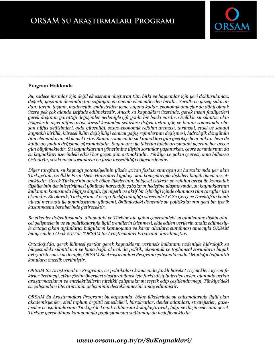 Yeraltı ve yüzey sularından; tarım, taşıma, madencilik, endüstriden içme suyuna kadar, ekonomik amaçlar da dâhil olmak üzere pek çok alanda istifade edilmektedir.