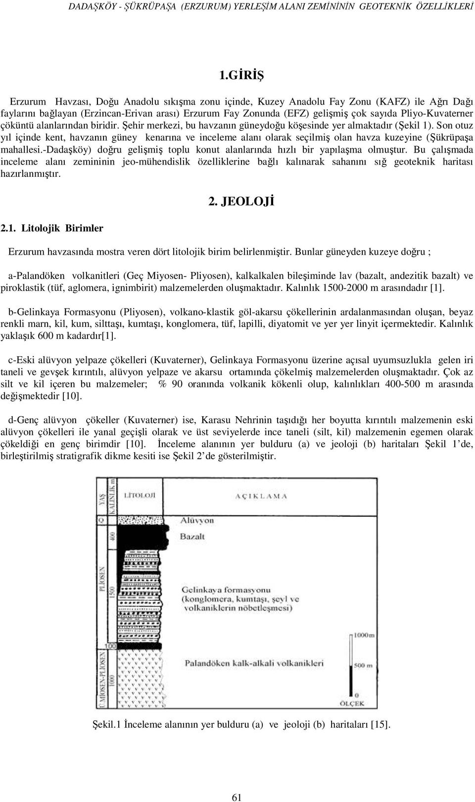 Pliyo-Kuvaterner çöküntü alanlarından iridir. Şehir merkezi, u havzanın güneydoğu köşesinde yer almaktadır (Şekil 1).