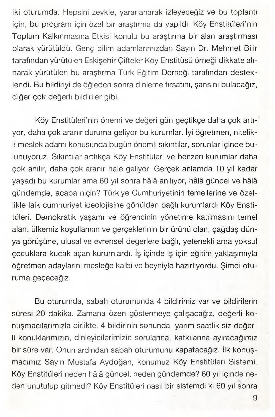 Mehmet Bilir tarafından yürütülen Eskişehir Çifteler Köy Enstitüsü örneği dikkate alınarak yürütülen bu araştırma Türk Eğitim Derneği tarafından desteklendi.