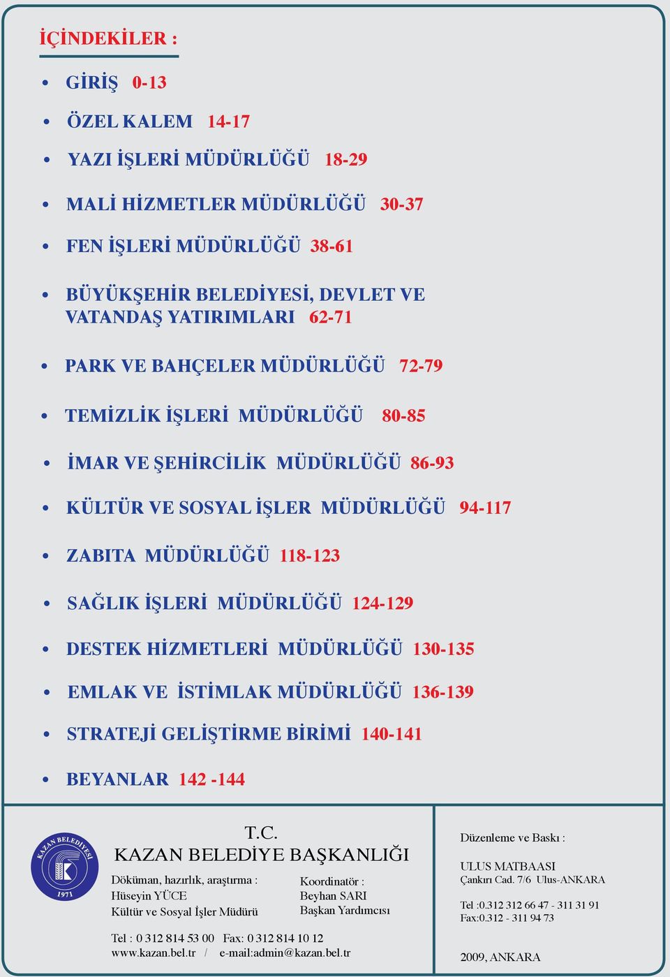 HİZMETLERİ MÜDÜRLÜĞÜ 130-135 EMLAK VE İSTİMLAK MÜDÜRLÜĞÜ 136-139 STRATEJİ GELİŞTİRME BİRİMİ 140-141 BEYANLAR 142-144 T.C.