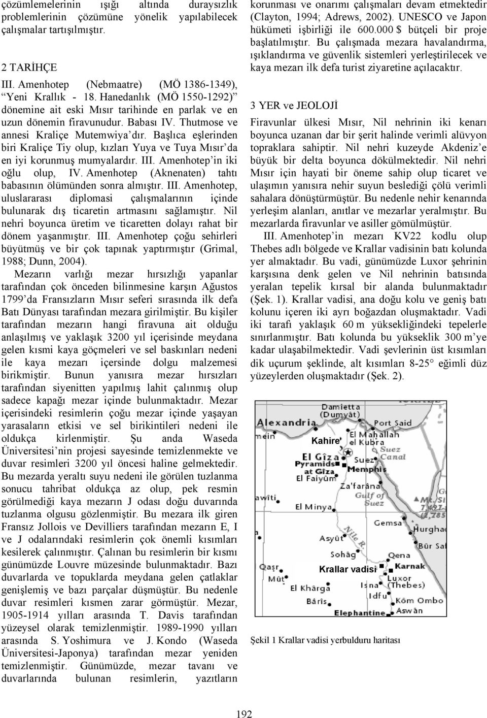 Başlıca eşlerinden biri Kraliçe Tiy olup, kızları Yuya ve Tuya Mısır da en iyi korunmuş mumyalardır. III. Amenhotep in iki oğlu olup, IV.