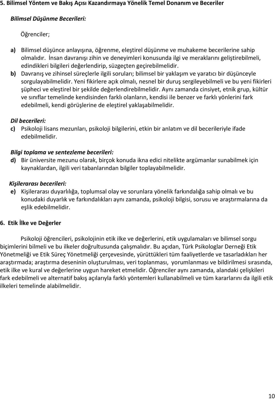 b) Davranış ve zihinsel süreçlerle ilgili soruları; bilimsel bir yaklaşım ve yaratıcı bir düşünceyle sorgulayabilmelidir.