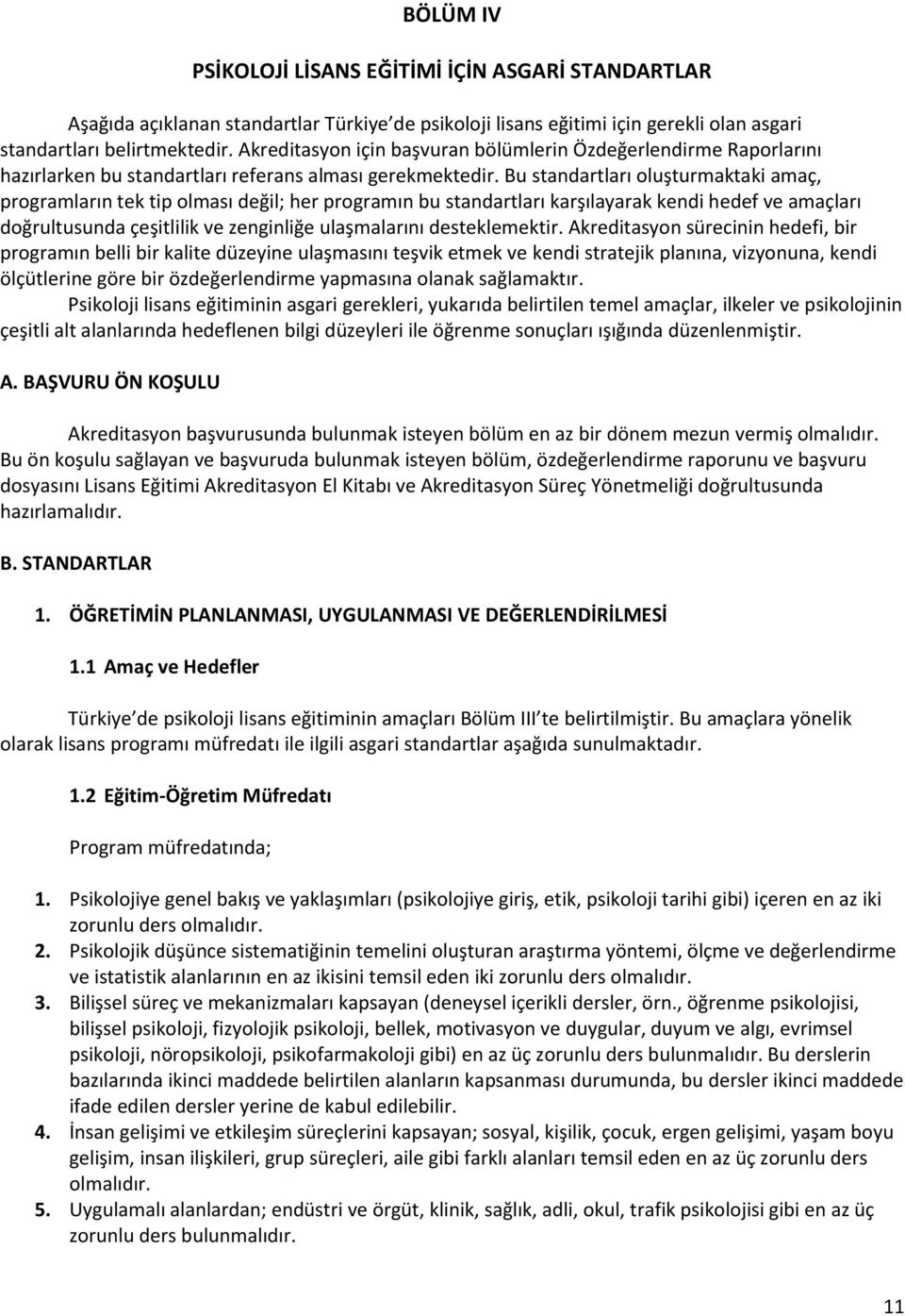 Bu standartları oluşturmaktaki amaç, programların tek tip olması değil; her programın bu standartları karşılayarak kendi hedef ve amaçları doğrultusunda çeşitlilik ve zenginliğe ulaşmalarını