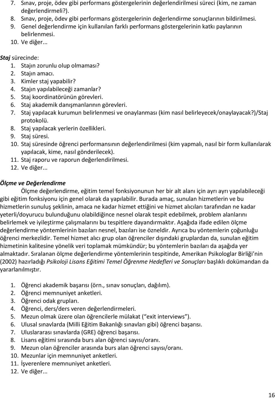 Ve diğer... Staj sürecinde: 1. Stajın zorunlu olup olmaması? 2. Stajın amacı. 3. Kimler staj yapabilir? 4. Stajın yapılabileceği zamanlar? 5. Staj koordinatörünün görevleri. 6.