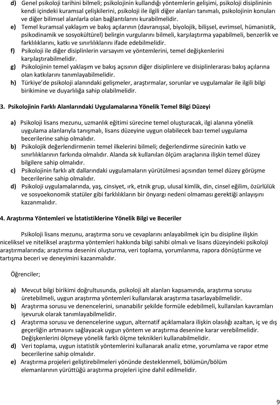 e) Temel kuramsal yaklaşım ve bakış açılarının (davranışsal, biyolojik, bilişsel, evrimsel, hümanistik, psikodinamik ve sosyokültürel) belirgin vurgularını bilmeli, karşılaştırma yapabilmeli,