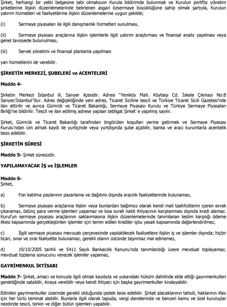 ilişkin işlemlerle ilgili yatırım araştırması ve finansal analiz yapılması veya genel tavsiyede bulunulması, (iii) Servet yönetimi ve finansal planlama yapılması yan hizmetlerini de verebilir.