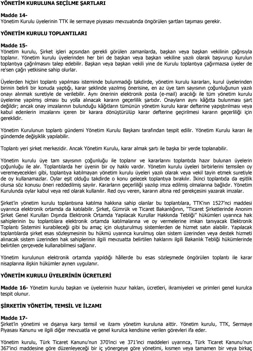 Yönetim kurulu üyelerinden her biri de başkan veya başkan vekiline yazılı olarak başvurup kurulun toplantıya çağrılmasını talep edebilir.