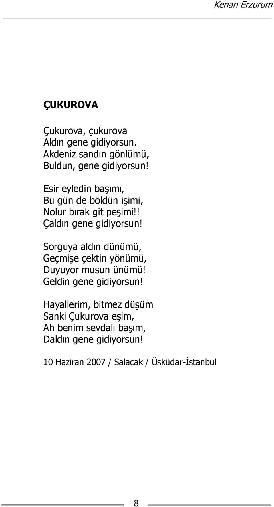 Esir eyledin başımı, Bu gün de böldün işimi, Nolur bırak git peşimi!! Çaldın gene gidiyorsun!