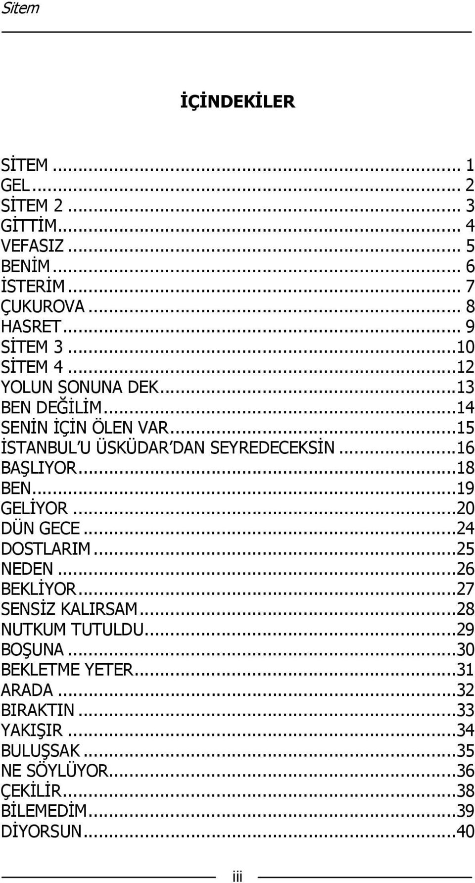 .. 18 BEN... 19 GELİYOR... 20 DÜN GECE... 24 DOSTLARIM... 25 NEDEN... 26 BEKLİYOR... 27 SENSİZ KALIRSAM... 28 NUTKUM TUTULDU... 29 BOŞUNA.