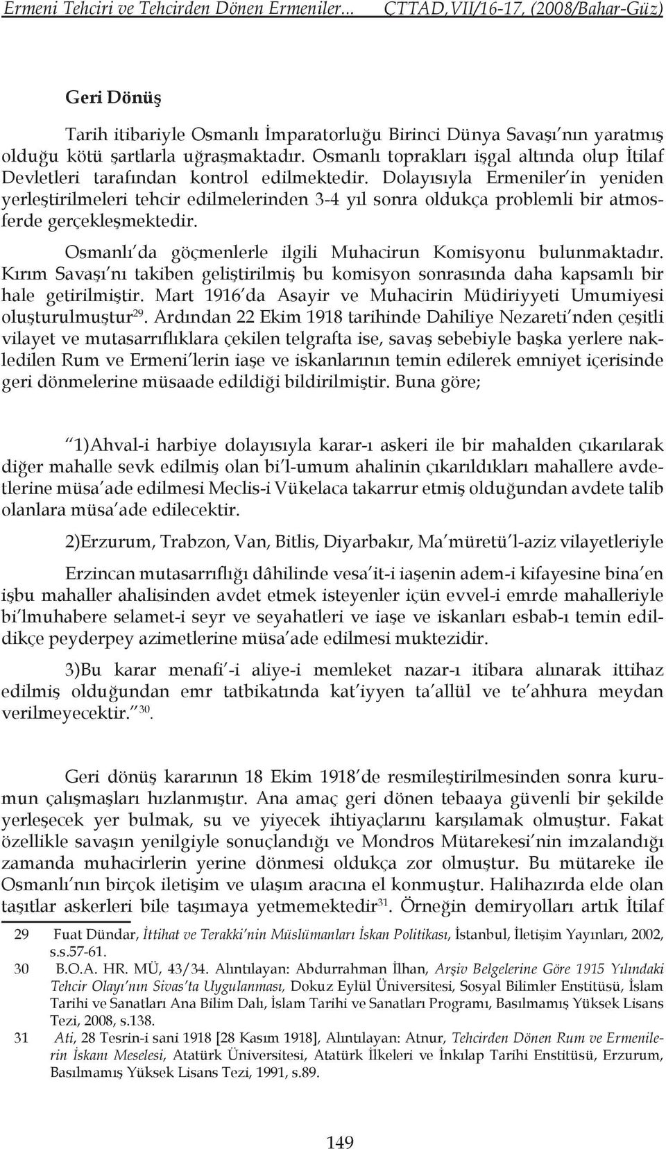 Dolayısıyla Ermeniler in yeniden yerleştirilmeleri tehcir edilmelerinden 3-4 yıl sonra oldukça problemli bir atmosferde gerçekleşmektedir.