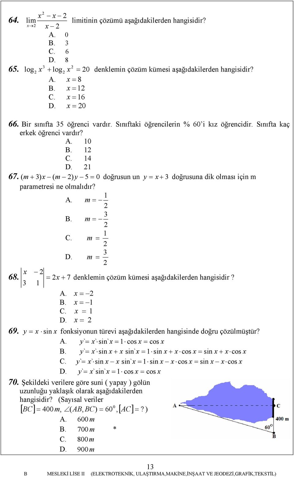 ( m + 3) x ( m ) y 5 = doğ rusun un y = x + 3 doğrusuna dik olması için m parametresi ne olmalıdır? A. m = 3 m = C. m = D. m = 3 x 68. = x + 7 denklemin çözüm kümesi aşağıdakilerden hangisidir? 3 A.