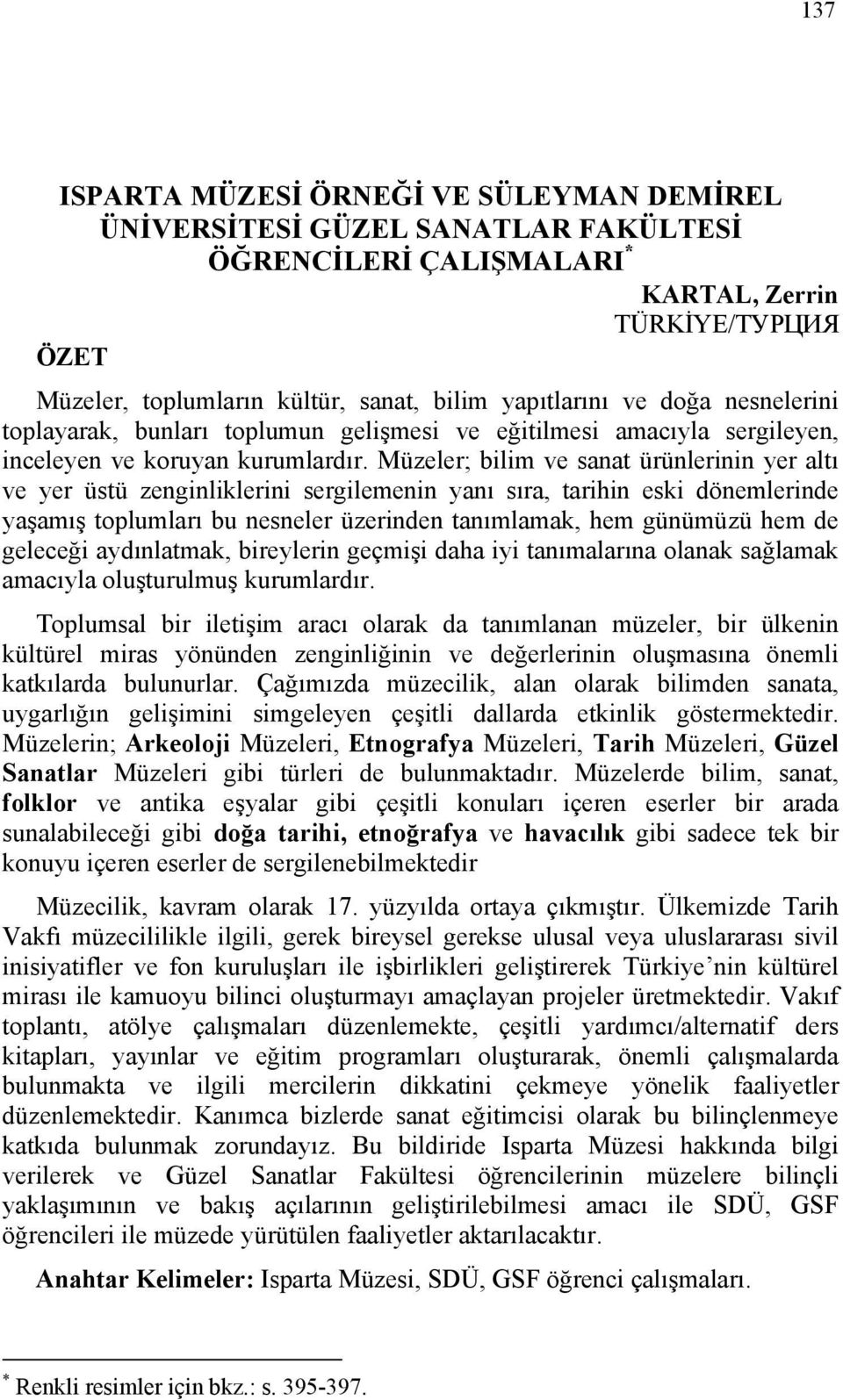 Müzeler; bilim ve sanat ürünlerinin yer altı ve yer üstü zenginliklerini sergilemenin yanı sıra, tarihin eski dönemlerinde yaşamış toplumları bu nesneler üzerinden tanımlamak, hem günümüzü hem de