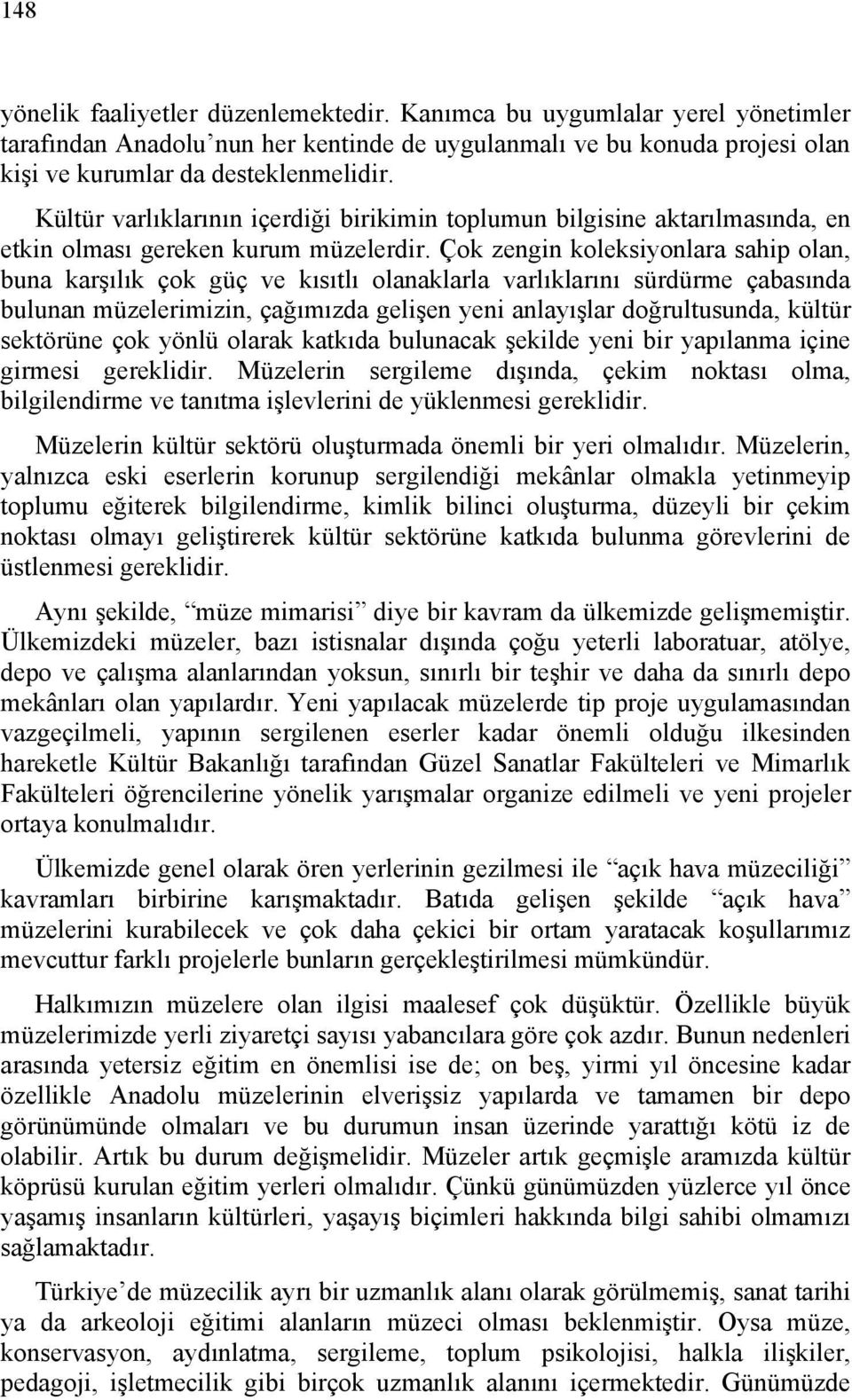 Çok zengin koleksiyonlara sahip olan, buna karşılık çok güç ve kısıtlı olanaklarla varlıklarını sürdürme çabasında bulunan müzelerimizin, çağımızda gelişen yeni anlayışlar doğrultusunda, kültür