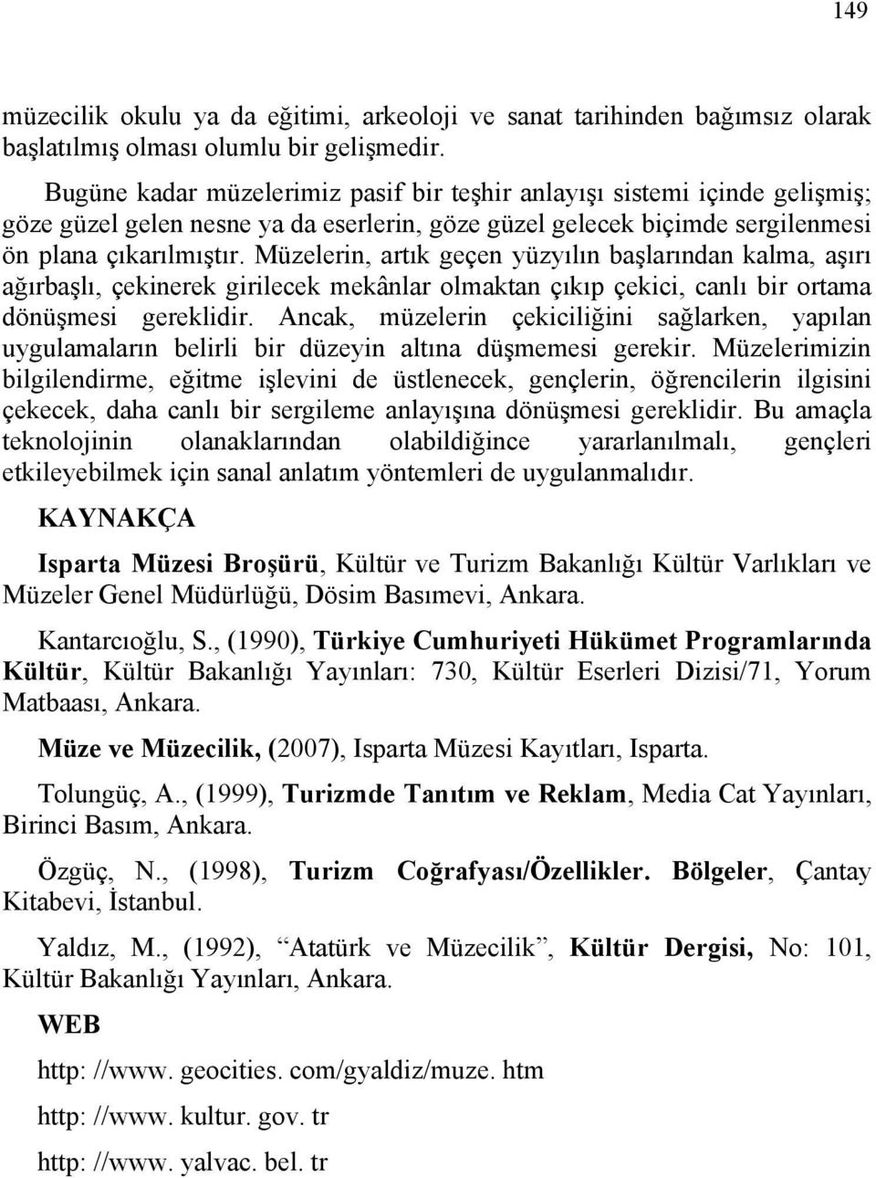 Müzelerin, artık geçen yüzyılın başlarından kalma, aşırı ağırbaşlı, çekinerek girilecek mekânlar olmaktan çıkıp çekici, canlı bir ortama dönüşmesi gereklidir.