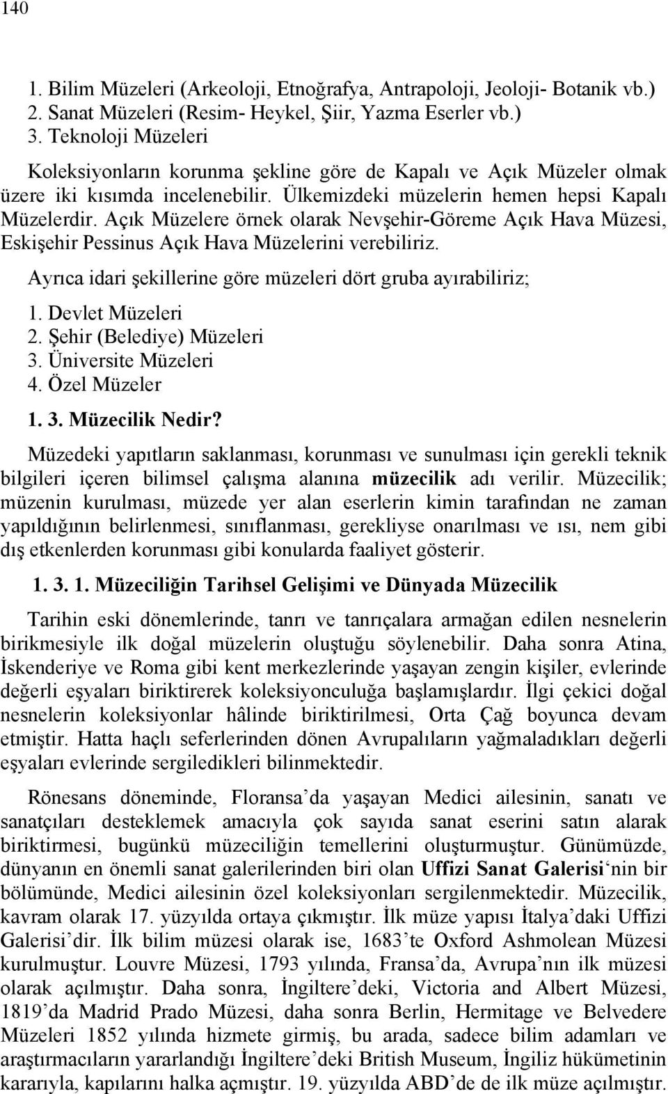 Açık Müzelere örnek olarak Nevşehir-Göreme Açık Hava Müzesi, Eskişehir Pessinus Açık Hava Müzelerini verebiliriz. Ayrıca idari şekillerine göre müzeleri dört gruba ayırabiliriz; 1. Devlet Müzeleri 2.