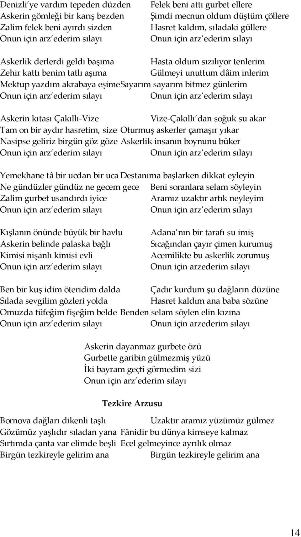 eşime Sayarım sayarım bitmez günlerim Onun için arz ederim sılayı Onun için arz ederim sılayı Askerin kıtası Çakıllı-Vize Vize-Çakıllı dan soğuk su akar Tam on bir aydır hasretim, size Oturmuş