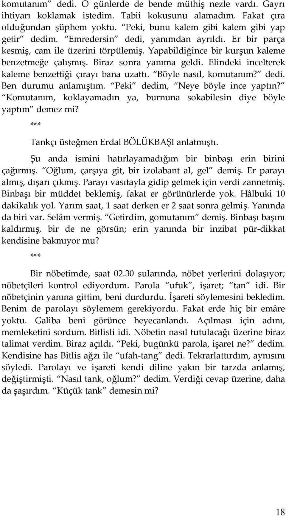 Elindeki incelterek kaleme benzettiği çırayı bana uzattı. Böyle nasıl, komutanım? dedi. Ben durumu anlamıştım. Peki dedim, Neye böyle ince yaptın?