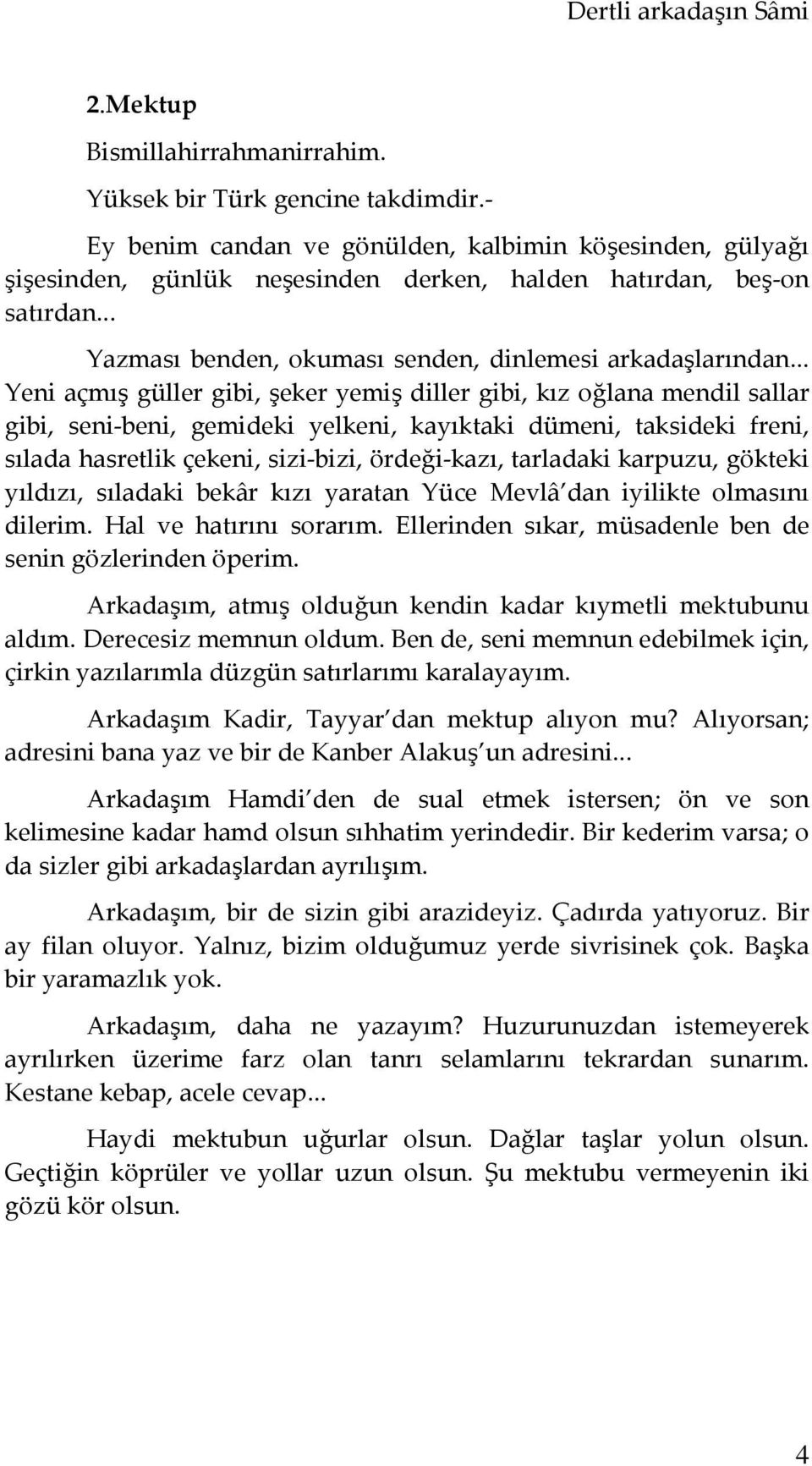 .. Yeni açmış güller gibi, şeker yemiş diller gibi, kız oğlana mendil sallar gibi, seni-beni, gemideki yelkeni, kayıktaki dümeni, taksideki freni, sılada hasretlik çekeni, sizi-bizi, ördeği-kazı,