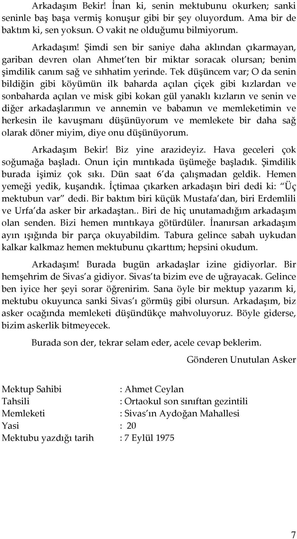 Tek düşüncem var; O da senin bildiğin gibi köyümün ilk baharda açılan çiçek gibi kızlardan ve sonbaharda açılan ve misk gibi kokan gül yanaklı kızların ve senin ve diğer arkadaşlarımın ve annemin ve